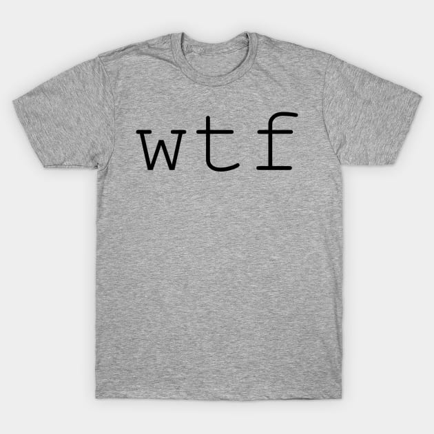 wtf T-Shirt by GrayDaiser